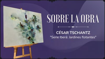 Sobre la Obra - CÉSAR TSCHANTZ 